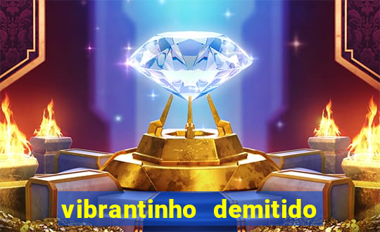 vibrantinho demitido do alterosa esporte